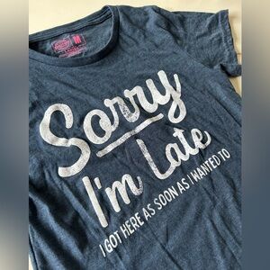NWOT women’s t-shirt Sorry I’m Late I Got Here As Soon As I Wanted To, sz Med